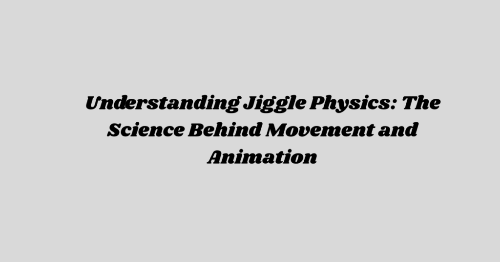 Understanding Jiggle Physics: The Science Behind Movement and Animation