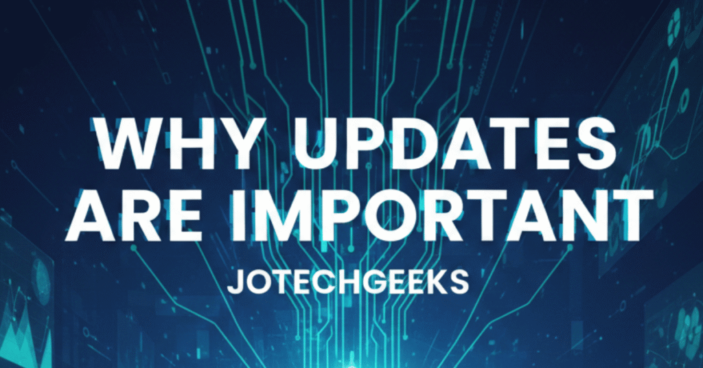 Why Updates Are Important JotechGeeks Keeps You Ahead